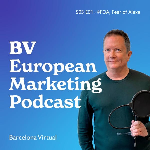 #FOA, FEAR OF ALEXA · BV European Marketing Podcast S03 E01