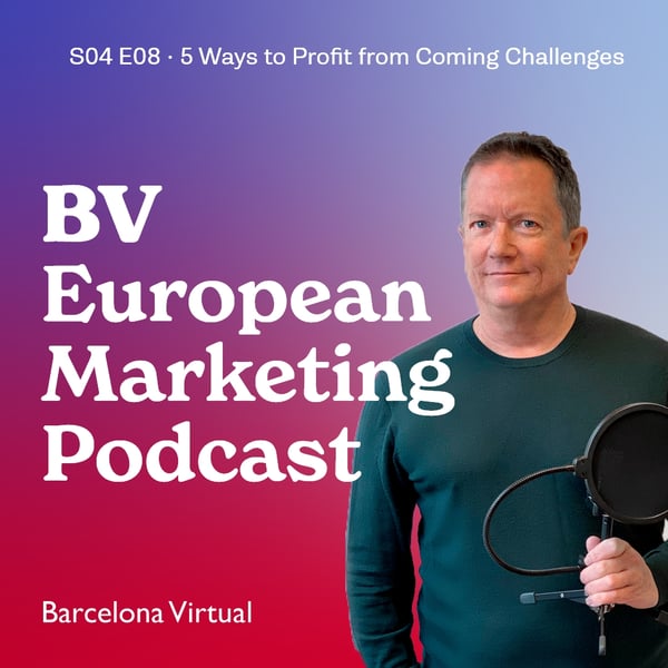 POD 43 | 5 Ways You Can Profit from Coming Challenges · BV European Marketing Podcast · S04 E08